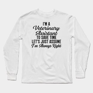 I'm A Veterinary Assistant To Save Time Let's Just Assume I'm Always Right Long Sleeve T-Shirt